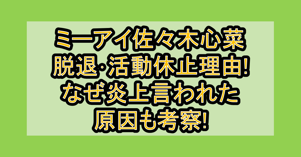 ミーアイ佐々木心菜(ここな)脱退･活動休止理由!なぜ炎上言われた原因も考察!