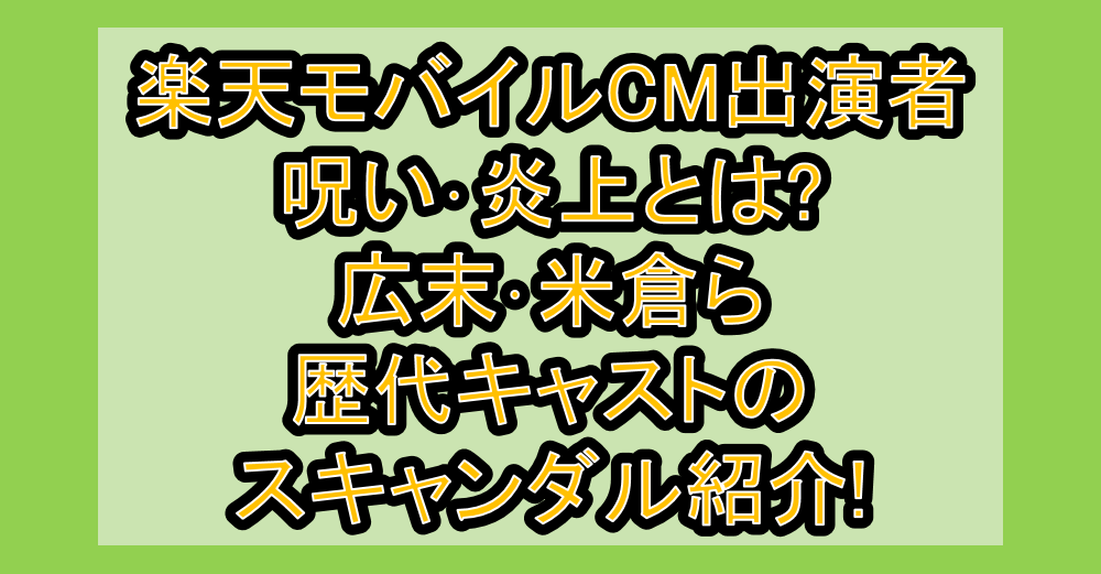 楽天モバイルCM出演者の呪い・炎上とは?広末・米倉ら歴代キャストのスキャンダル紹介!