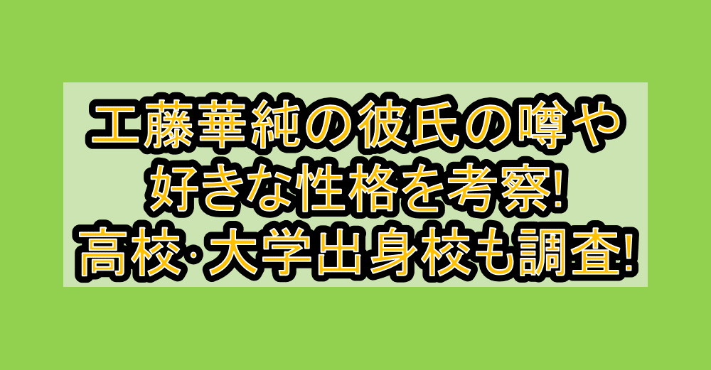 工藤華純の彼氏の噂や好きな性格を考察!高校･大学出身校も調査!