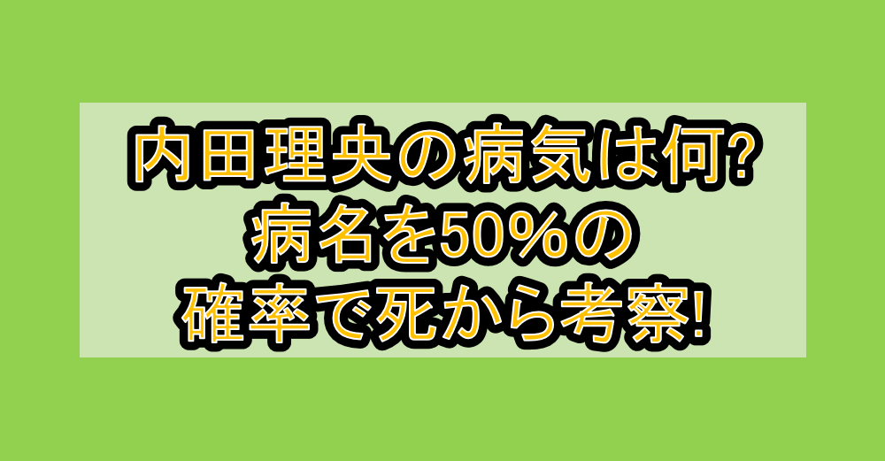 内田理央の病気は何?病名を50%の確率で死から考察!