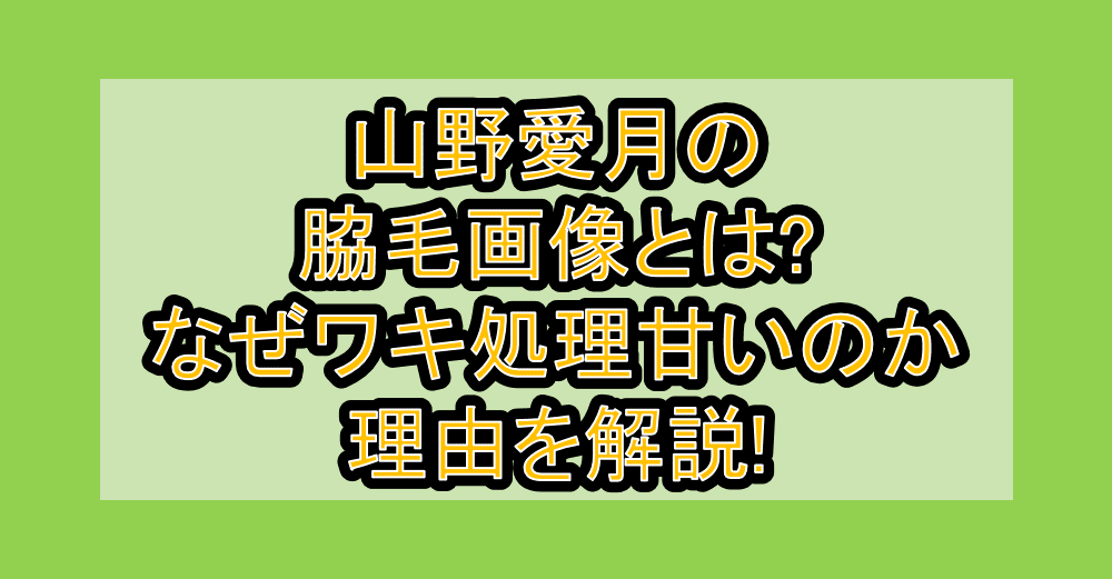 山野愛月の脇毛･ジョリ画像とは?なぜワキ処理甘いのか理由を解説!