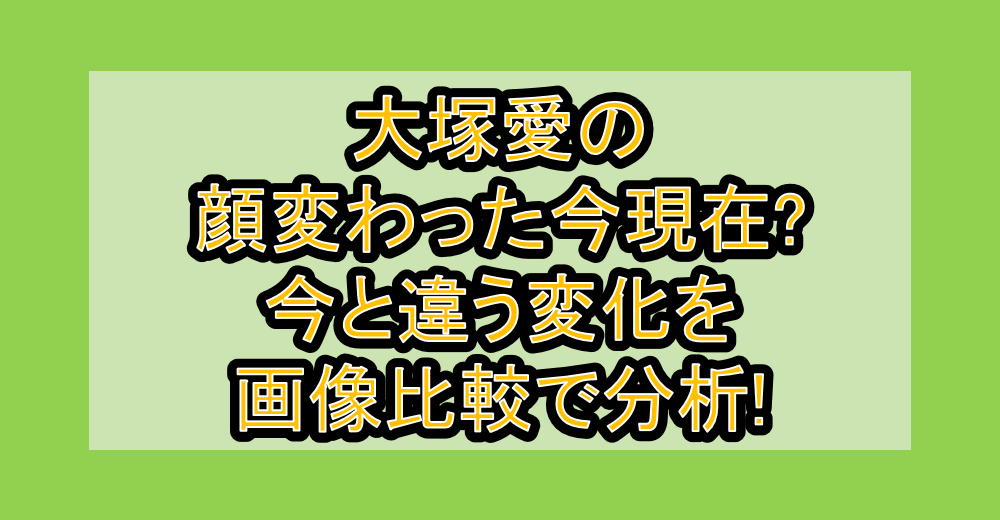 大塚愛の顔変わった今現在?今と違う変化を画像比較で分析!