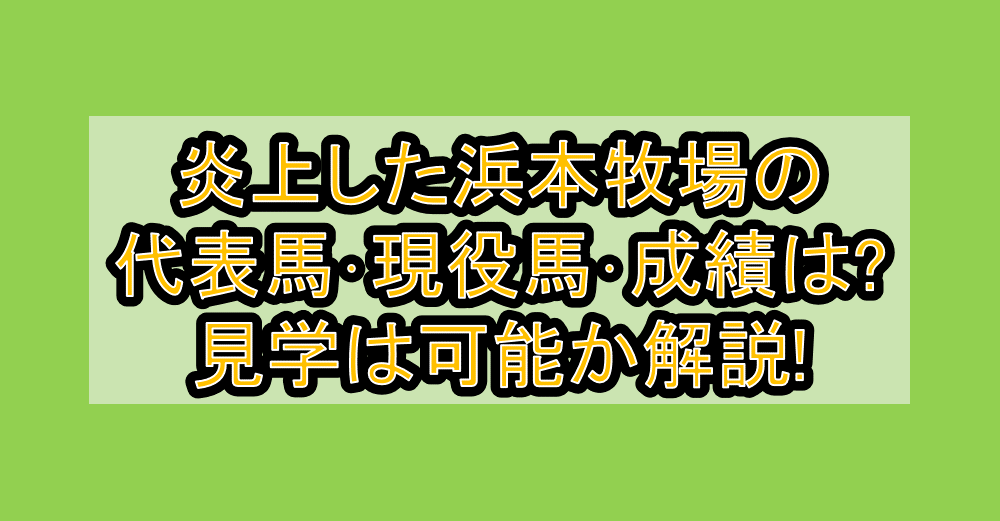 炎上した浜本牧場の代表馬・現役馬・成績は?見学は可能か解説!