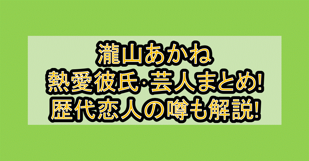 瀧山あかね熱愛彼氏･芸人まとめ!歴代恋人の噂も解説!