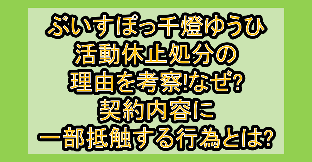 ぶいすぽっ千燈ゆうひ活動休止処分の理由を考察!なぜ?契約内容に一部抵触する行為とは?
