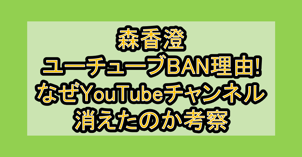 森香澄ユーチューブBAN理由!なぜYouTubeチャンネル消えたのか考察