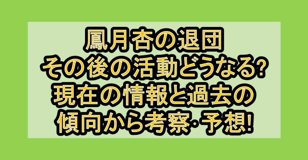 鳳月杏の退団その後の活動どうなる?現在の情報と過去の傾向から考察･予想!