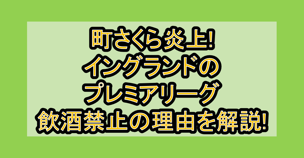 町さくら炎上!イングランドのプレミアリーグ飲酒禁止の理由を解説!